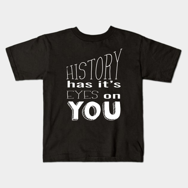 History Has It's Eyes on You (white) Kids T-Shirt by shemazingdesigns